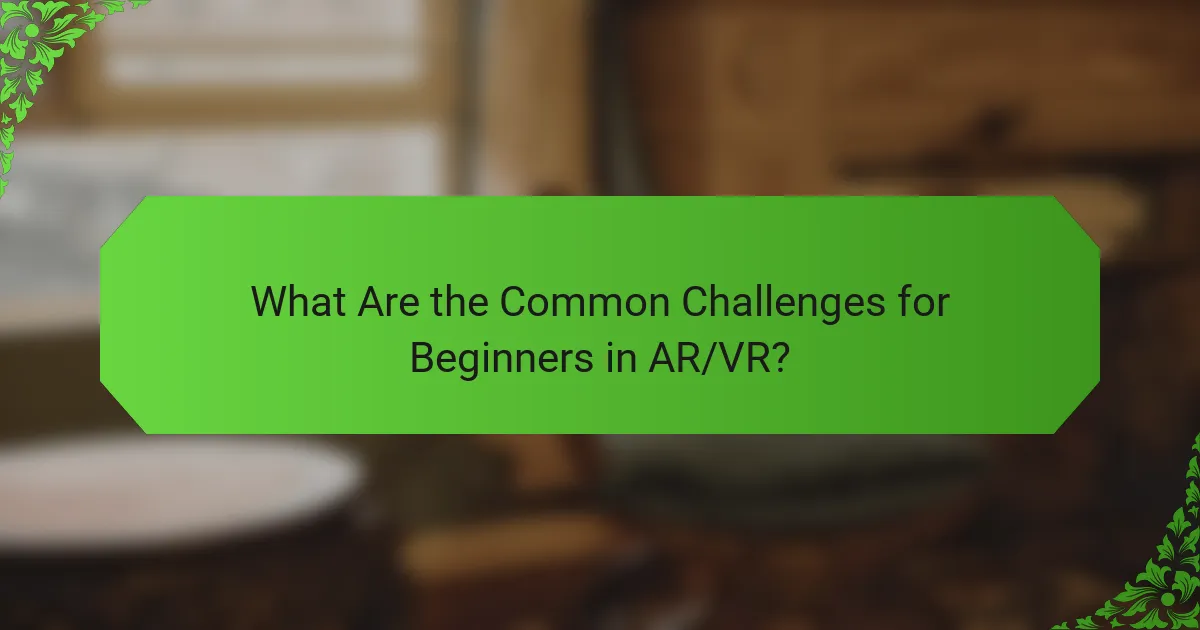 What Are the Common Challenges for Beginners in AR/VR?