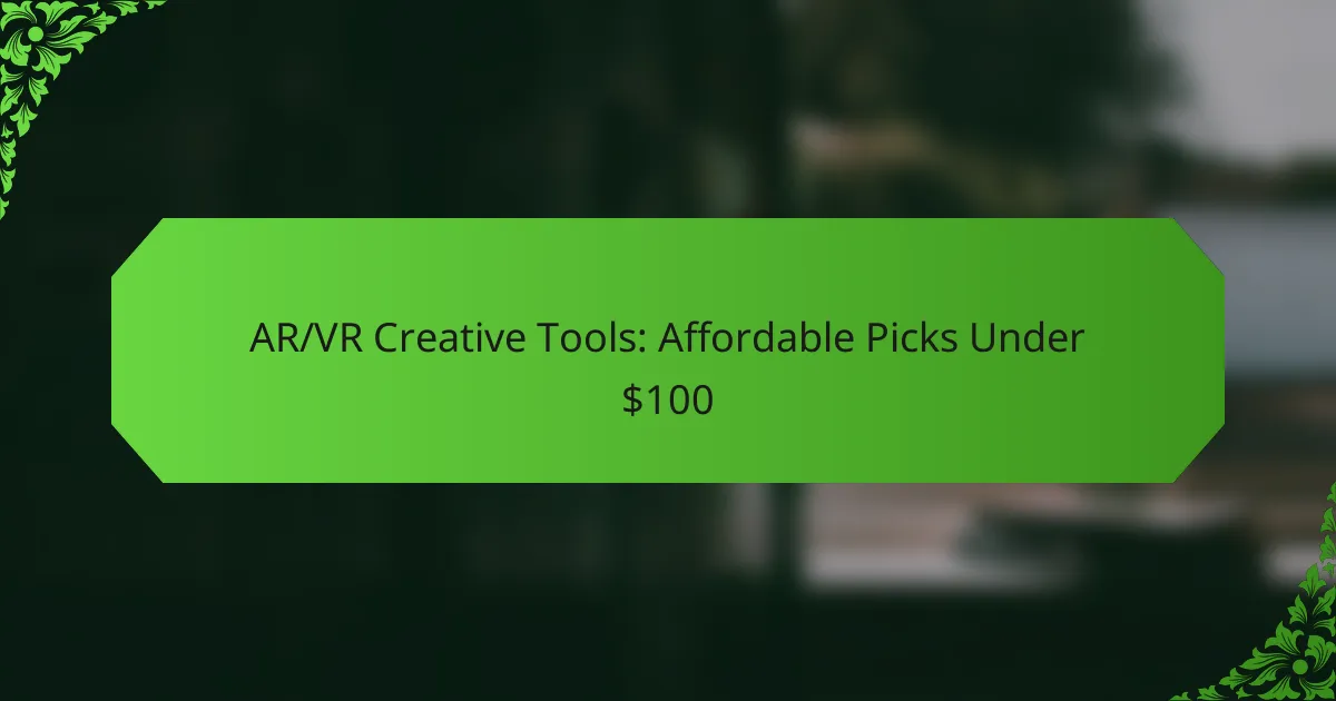 What Are the Best AR/VR Creative Tools Under $100?