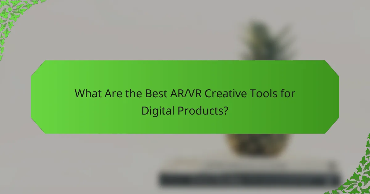 What Are the Best AR/VR Creative Tools for Digital Products?