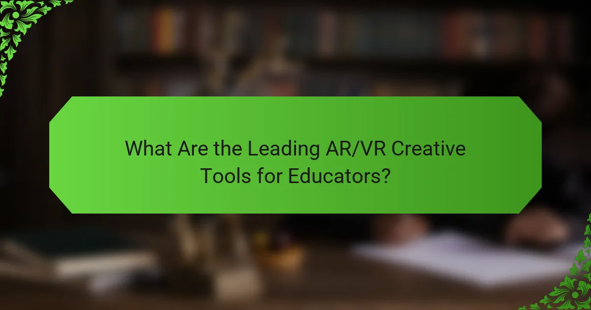 What Are the Leading AR/VR Creative Tools for Educators?