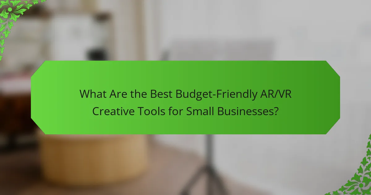 What Are the Best AR/VR Creative Tools for Small Businesses?