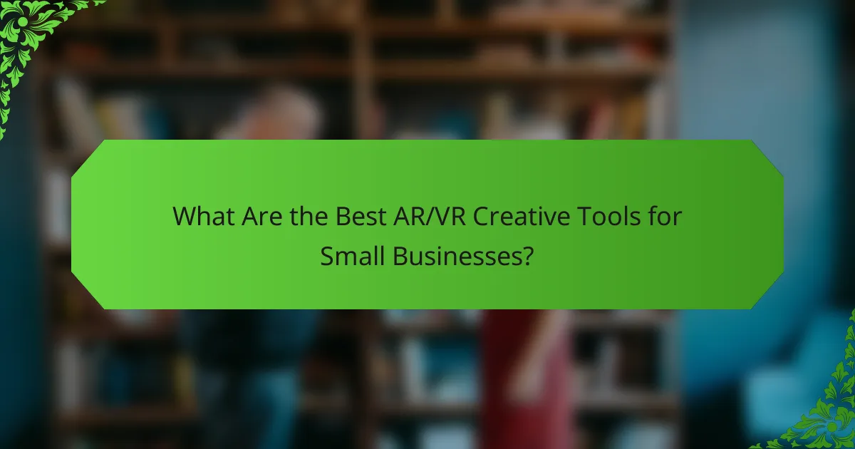 What Are the Best AR/VR Creative Tools for Small Businesses?