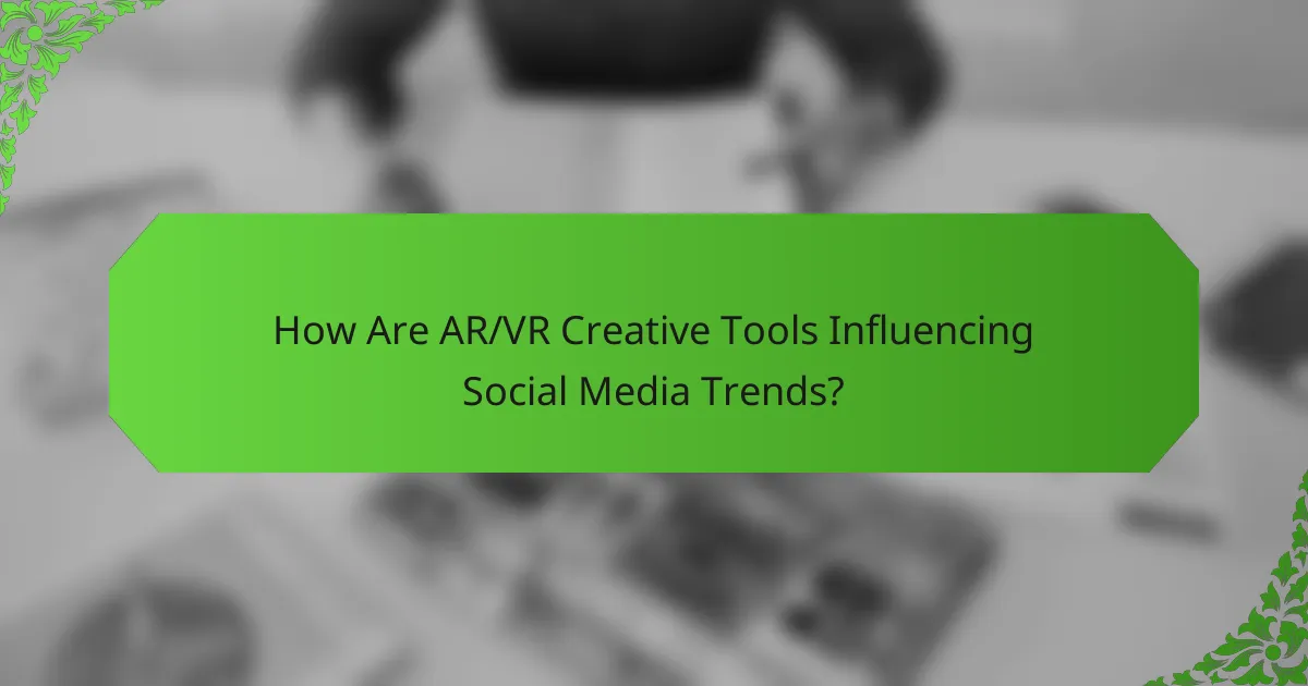 How Are AR/VR Creative Tools Influencing Social Media Trends?