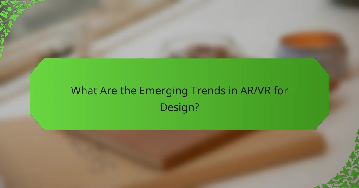 What Are the Emerging Trends in AR/VR for Design?
