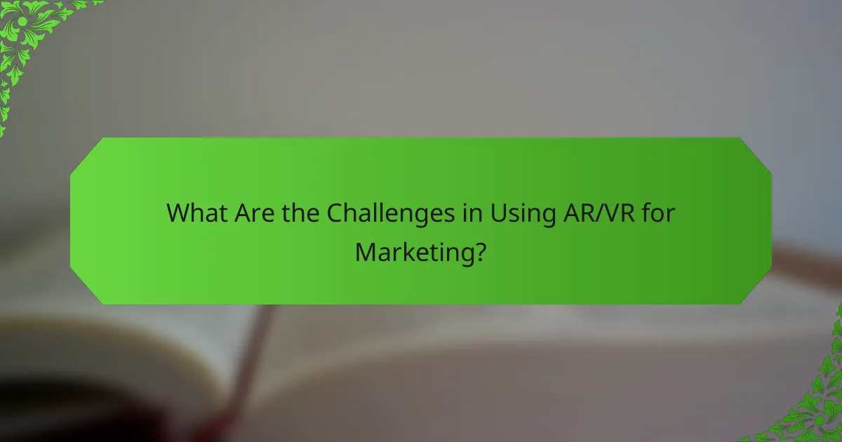 What Are the Challenges in Using AR/VR for Marketing?