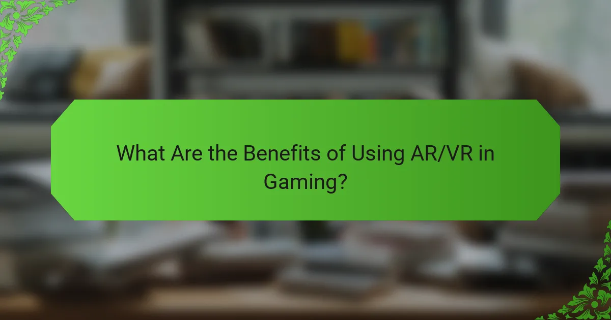 What Are the Benefits of Using AR/VR in Gaming?