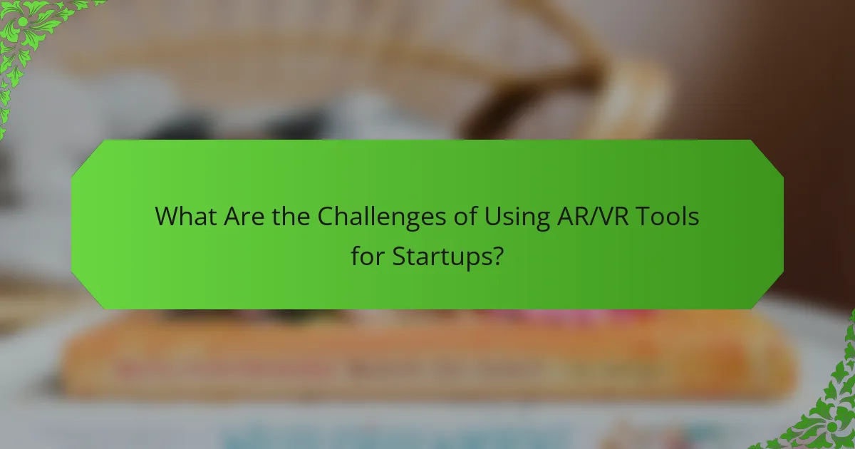 What Are the Challenges of Using AR/VR Tools for Startups?